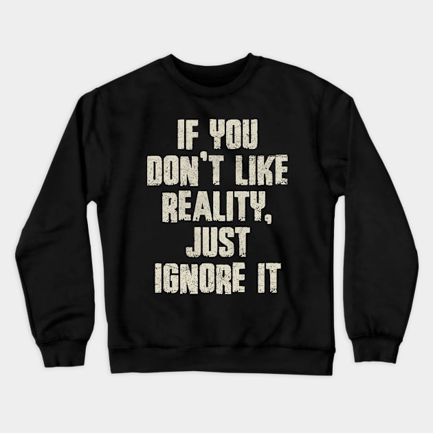 If You Don’t Like Reality, Just Ignore It Crewneck Sweatshirt by All-About-Words